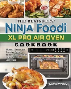 The Beginners' Ninja Foodi XL Pro Air Oven Cookbook - Danelle Whitley