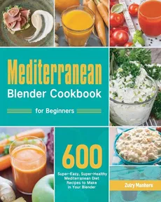 Mediterranean Blender Cookbook for Beginners - Zulry Manhers