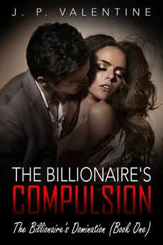 The Billionaire's Compulsion - J. P. Valentine