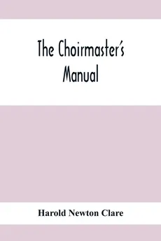 The Choirmaster'S Manual - Clare Harold Newton