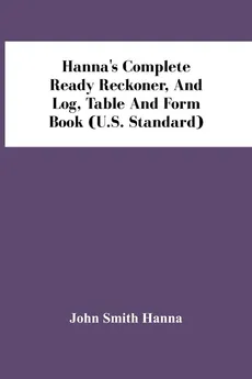 Hanna'S Complete Ready Reckoner, And Log, Table And Form Book (U.S. Standard) - Hanna John Smith