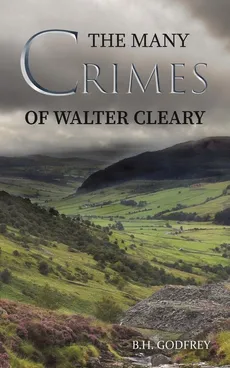 The Many Crimes of Walter Cleary - B.H. Godfrey