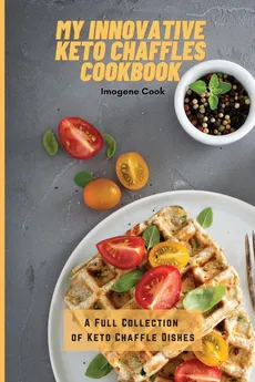 My Innovative Keto Chaffles Cookbook - Imogene Cook