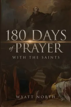 180 Days of Prayer with the Saints - Wyatt North