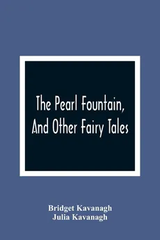 The Pearl Fountain, And Other Fairy Tales - Bridget Kavanagh