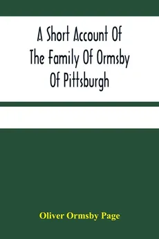 A Short Account Of The Family Of Ormsby Of Pittsburgh - Page Oliver Ormsby