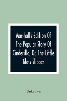 Marshall'S Edition Of The Popular Story Of Cinderilla, Or, The Little Glass Slipper - unknown