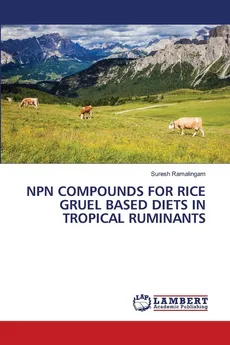 NPN COMPOUNDS FOR RICE GRUEL BASED DIETS IN TROPICAL RUMINANTS - Suresh Ramalingam