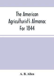 The American Agriculturist'S Almanac For 1844 - Allen A. B.