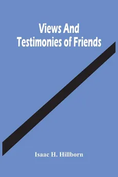 Views And Testimonies Of Friends - Hillborn Isaac H.