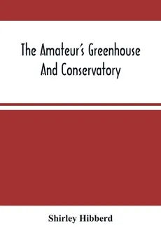 The Amateur'S Greenhouse And Conservatory - Hibberd Shirley