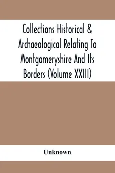 Collections Historical & Archaeological Relating To Montgomeryshire And Its Borders (Volume Xxiii) - unknown