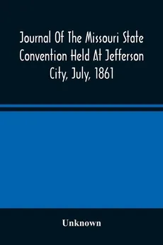 Journal Of The Missouri State Convention Held At Jefferson City, July, 1861 - unknown