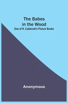 The Babes in the Wood; One of R. Caldecott's Picture Books - Anonymous