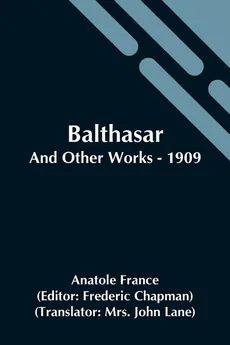 Balthasar; And Other Works - 1909 - Anatole France