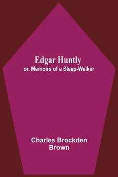 Edgar Huntly; Or, Memoirs Of A Sleep-Walker - Brockden Brown Charles
