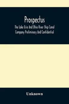 Prospectus, The Lake Erie And Ohio River Ship Canal Company Preliminary And Confidential - unknown