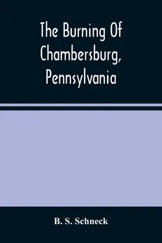 The Burning Of Chambersburg, Pennsylvania - Schneck B. S.