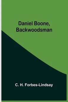 Daniel Boone, Backwoodsman - Forbes-Lindsay C. H.