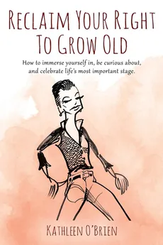Reclaim Your Right To Grow Old - Kathleen O'Brien