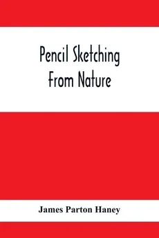 Pencil Sketching From Nature - Haney James Parton