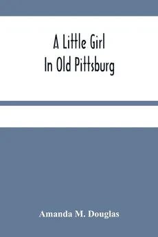 A Little Girl In Old Pittsburg - Douglas Amanda M.