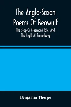 The Anglo-Saxon Poems Of Beowulf - Benjamin Thorpe