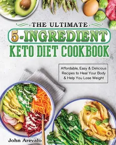 The Ultimate 5-Ingredient Keto Diet Cookbook - John Arevalo