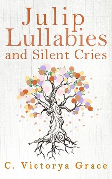 Julip Lullabies and Silent Cries - C. Victorya Grace