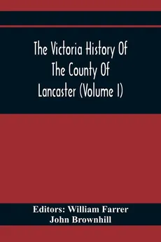 The Victoria History Of The County Of Lancaster (Volume I) - John Brownhill