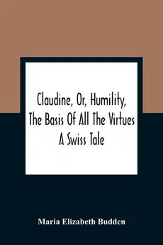 Claudine, Or, Humility, The Basis Of All The Virtues - Budden Maria Elizabeth