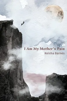 I Am My Mother's Pain - Keisha Barnes