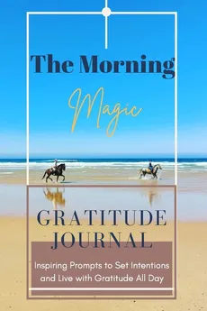 The Morning Magic Gratitude Journal Inspiring Prompts to Set Intentions and Live with Gratitude All Day&nbsp; - Adil Daisy