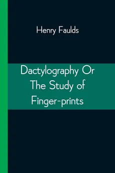 Dactylography Or The Study of Finger-prints - Henry Faulds