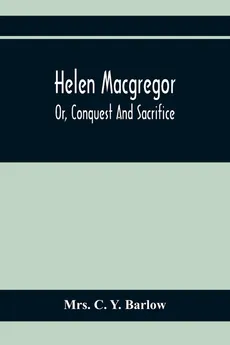 Helen Macgregor; Or, Conquest And Sacrifice - Y. Barlow Mrs. C.