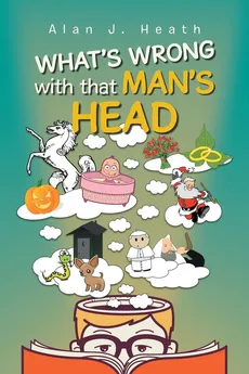 WHAT'S WRONG with that MAN'S HEAD - Alan J. Heath