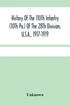 History Of The 110Th Infantry (10Th Pa.) Of The 28Th Division, U.S.A., 1917-1919 - unknown
