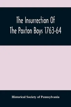 The Insurrection Of The Paxton Boys 1763-64 - of Pennsylvania Historical Society