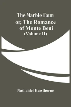The Marble Faun; Or, The Romance Of Monte Beni (Volume II) - Nathaniel Hawthorne