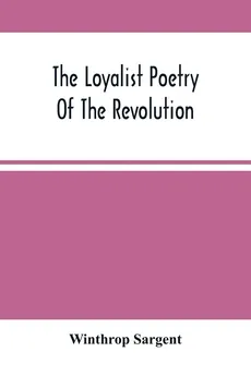 The Loyalist Poetry Of The Revolution - Winthrop Sargent