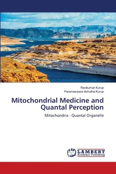 Mitochondrial Medicine and Quantal Perception - Ravikumar Kurup