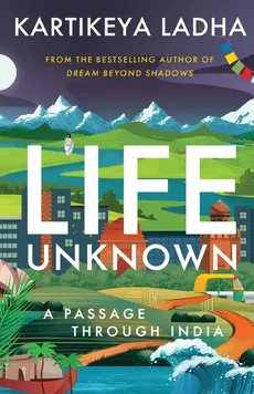 Life Unknown - A Passage Through India - Kartikeya Ladha