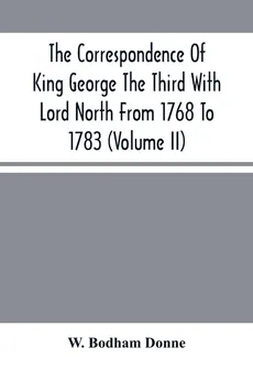The Correspondence Of King George The Third With Lord North From 1768 To 1783 (Volume Ii) - Donne W. Bodham