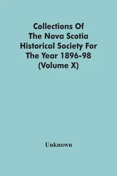 Collections Of The Nova Scotia Historical Society For The Year 1896-98 (Volume X) - unknown