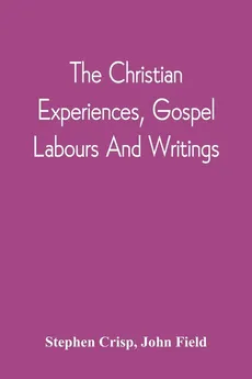 The Christian Experiences, Gospel Labours And Writings - Stephen Crisp