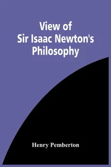 View Of Sir Isaac Newton'S Philosophy - Henry Pemberton