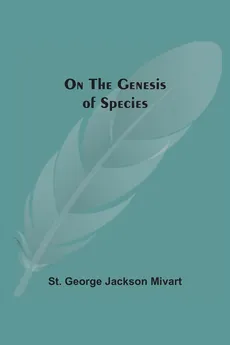 On The Genesis Of Species - St. George Jackson Mivart