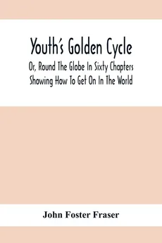 Youth'S Golden Cycle; Or, Round The Globe In Sixty Chapters - Foster Fraser John