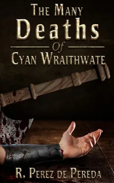 The Many Deaths of Cyan Wraithwate - de Pereda Ramiro Perez