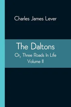 The Daltons; Or, Three Roads In Life. Volume II - James Lever Charles